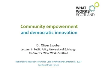 Community empowerment  and democratic innovation  Dr. Oliver Escobar  Lecturer in Public Policy,