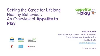 Setting the Stage for Lifelong  Healthy Behaviour: An Overview of Appetite to  Play  Sana Fakih,