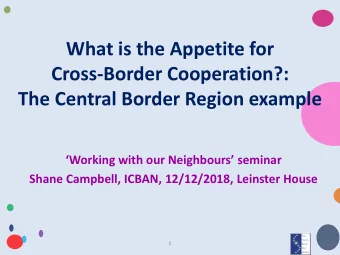 Cross-Border Cooperation?:  The Central Border Region example Working with our Neighbours