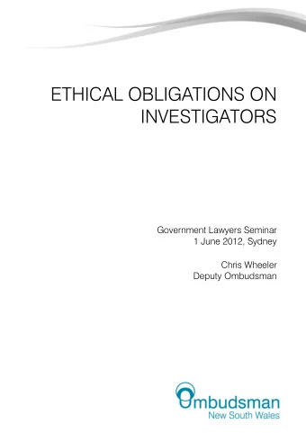 ETHICAL OBLIGATIONS ON  INVESTIGATORS  Government Lawyers Seminar 1 June 2012, Sydney  Chris