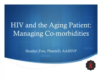 HIV and the Aging Patient:  Managing Co-morbidities  Heather Free, PharmD, AAHIVP    Objectives