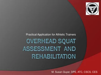 Practical Application for Athletic Trainers  M. Susan Guyer, DPE, ATC, CSCS, CES  Which one?