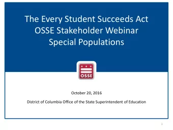 The Every Student Succeeds Act  OSSE Stakeholder Webinar  Special Populations  October 20, 2016
