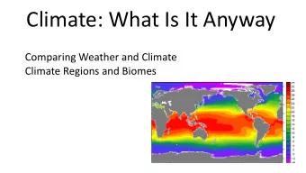 Climate: What Is It Anyway  Comparing Weather and Climate  Climate Regions and Biomes  Comparing