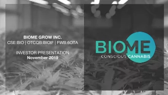 BIOME GROW INC.  CSE:BIO | OTCQB:BIOIF | FWB:6OTA  INVESTOR PRESENTATION  November 2019