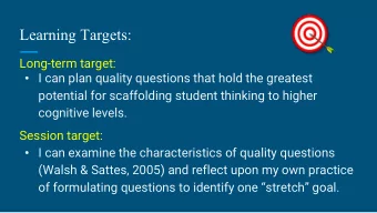 Learning Targets:  Long-term target:  I can plan quality questions that hold the greatest