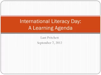 International Literacy Day:  A Learning Agenda  Lant Pritchett  September 7, 2012  Four Main Points