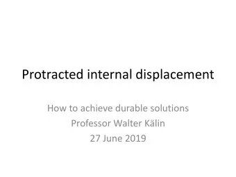 Protracted internal displacement  How to achieve durable solutions  Professor Walter Klin  27