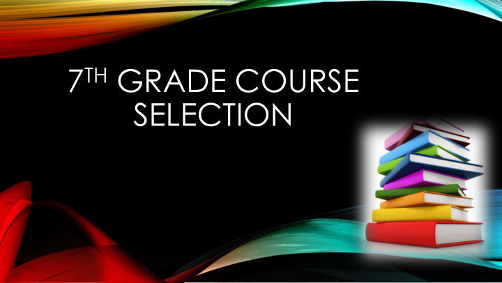 7 th grade course selection 7 th grade