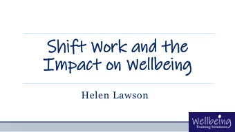 Shift Work and the  Impact on Wellbeing  Helen Lawson  Objectives    Shift work in context &amp;