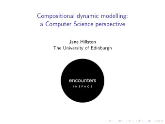 Compositional dynamic modelling:  a Computer Science perspective  Jane Hillston  The University of