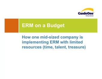ERM on a Budget  How one midsized company is  implementing ERM with limited  resources (time,