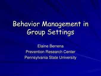 Behavior Management in  Group Settings  Elaine Berrena  Prevention Research Center  Pennsylvania