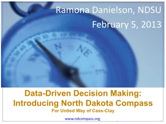 Ramona Danielson, NDSU  February 5, 2013  Data-Driven Decision Making:  Introducing North Dakota