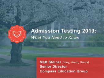 Admission Testing 2019:  What You Need to Know Matt Steiner (they, them, theirs)  Senior Director