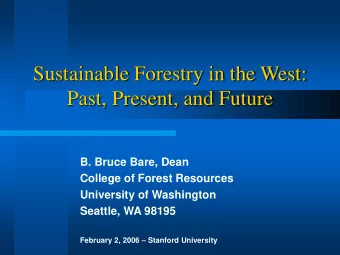 Sustainable Forestry in the West:  Past, Present, and Future  B. Bruce Bare, Dean  College of