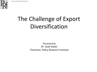 The Challenge of Export  Diversification  Presented by  Dr  Zaidi Sattar  Chairman, Policy Research