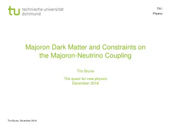 Majoron Dark Matter and Constraints on  the Majoron-Neutrino Coupling  Tim Brune  The quest for new