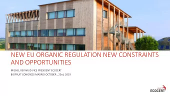 NEW EU ORGANIC REGULATION NEW CONSTRAINTS  AND OPPORTUNITIES  MICHEL REYNAUD VICE PRESIDENT ECOCERT