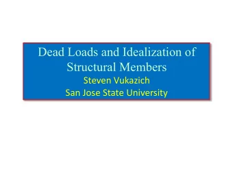 Dead Loads and Idealization of  Structural Members  Steven Vukazich  San Jose State University