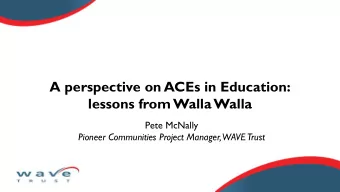 lessons from Walla Walla  Pete McNally  Pioneer Communities Project Manager, WAVE Trust  Our agenda