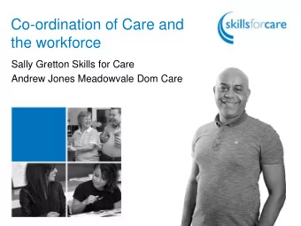 the workforce  Sally Gretton Skills for Care  Andrew Jones Meadowvale Dom Care  Workshop agenda
