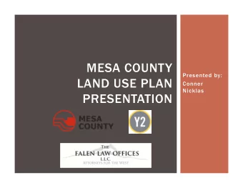 MESA COUNTY  Presented by:  LAND USE PLAN  Conner  Nicklas  PRESENTATION  WHY ARE WE HERE?  This