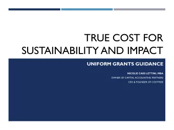 TRUE COST FOR  SUSTAINABILITY AND IMPACT  UNIFORM GRANTS GUIDANCE  NICOLIE CASS LETTINI, MBA  OWNER