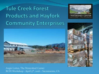 Angie Lottes, The Watershed Center RCDI Workshop - April 5 th , 2016  Sacramento, CA  Hayfork