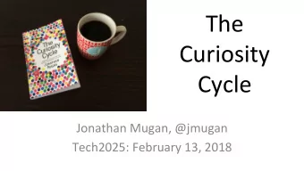 The      Curiosity      Cycle    Jonathan  Mugan,  @jmugan    Tech2025: