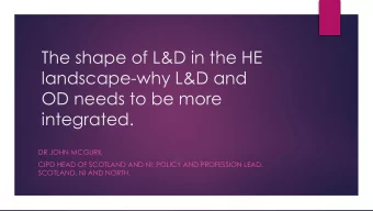 landscape-why L&amp;D and  OD needs to be more  integrated.  DR JOHN MCGURK  CIPD HEAD OF SCOTLAND
