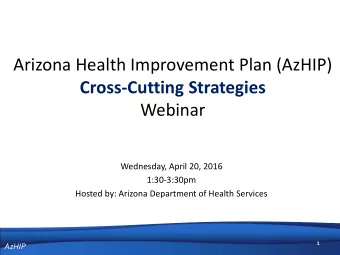 Arizona Health Improvement Plan (AzHIP)  Cross-Cutting Strategies  Webinar  Wednesday, April 20,