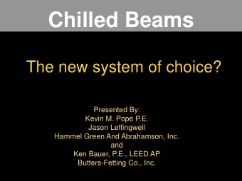 Chilled Beams  The new system of choice?  Presented By:  Kevin M. Pope P.E.  Jason Leffingwell