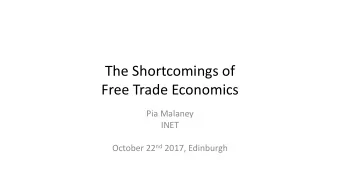 The Shortcomings of  Free Trade Economics  Pia Malaney  INET October 22 nd 2017, Edinburgh