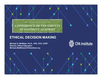 ETHICAL DECISION MAKING  Michael G. McMillan, Ph.D., CPA, CFA, CCEP  Director, Ethics Education