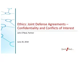 Ethics: Joint Defense Agreements   Confidentiality and Conflicts of Interest  John O'Neal,