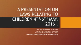 A PRESENTATION ON  LAWS RELATING TO CHILDREN 4 TH -6 TH MAY  ,  2016 .  BY: MR ANDREW B. MUKUWA
