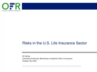 Risks in the U.S. Life Insurance Sector  Jill Cetina  Columbia University, Workshop on Systemic