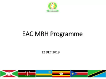 EAC MRH Programme  12 DEC 2019  GOAL  To improve access to safe, efficacious and good quality