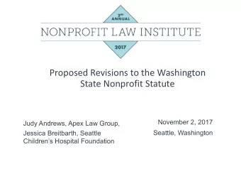 Proposed Revisions to the Washington  State Nonprofit Statute  November 2, 2017  Judy Andrews, Apex