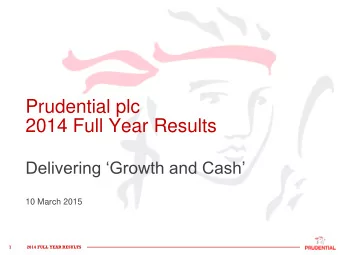 Prudential plc  2014 Full Year Results  Delivering Growth and Cash  10 March 2015  1  1  2014