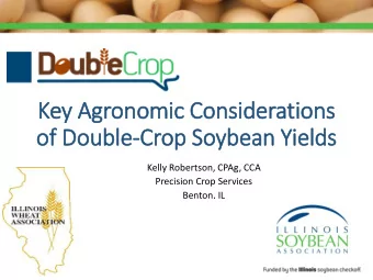 of Double-Crop Soybean Yie  ields  Kelly Robertson, CPAg, CCA  Precision Crop Services  Benton, IL