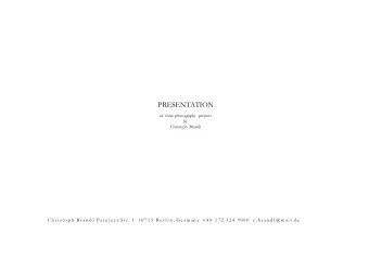 PRESENTATION  of three photography projects  by:  Christoph Brandl  C h r i s t o p h  B r an d l P