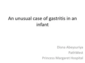 An unusual case of gastritis in an  infant  Disna Abeysuriya  PathWest  Princess Margaret Hospital