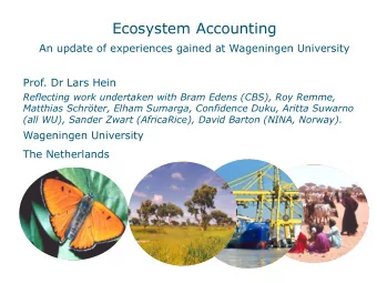 Ecosystem Accounting An update of experiences gained at Wageningen University  Prof. Dr Lars Hein