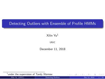 Detecting Outliers with Ensemble of Profile HMMs Xilin Yu 1  UIUC  December 11, 2018 1 under the
