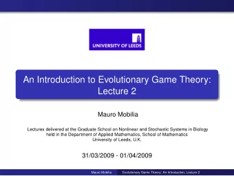 An Introduction to Evolutionary Game Theory:  Lecture 2  Mauro Mobilia  Lectures delivered at the
