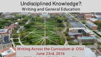 Undisciplined Knowledge?  :  Writing and General Education  Writing Across the Curriculum @  OSU