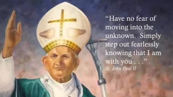 moving into the  unknown.  Simply  step out fearlessly  knowing that I am with you . . .  St.