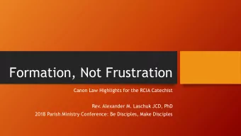 Formation, Not Frustration  Canon Law Highlights for the RCIA Catechist  Rev. Alexander M. Laschuk